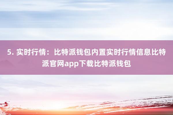 5. 实时行情：比特派钱包内置实时行情信息比特派官网app下载比特派钱包