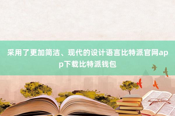 采用了更加简洁、现代的设计语言比特派官网app下载比特派钱包