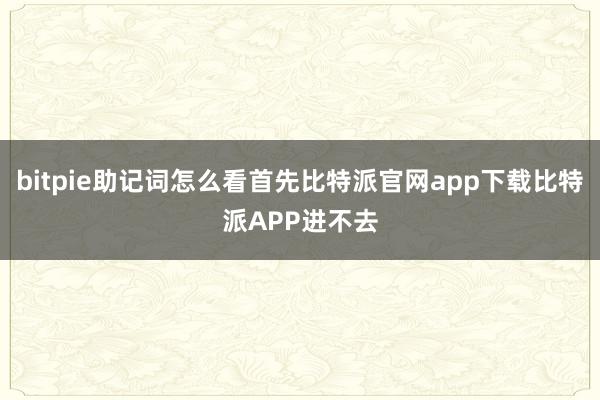 bitpie助记词怎么看首先比特派官网app下载比特派APP进不去