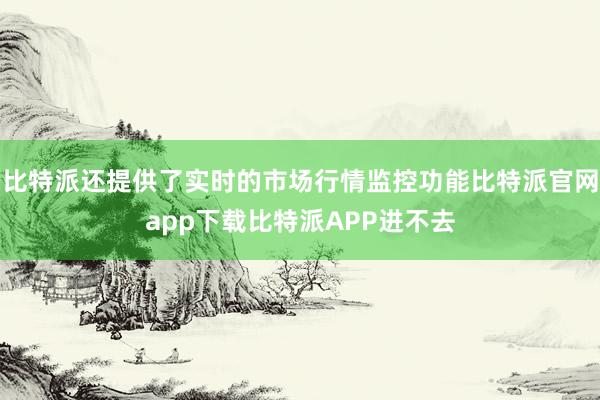 比特派还提供了实时的市场行情监控功能比特派官网app下载比特派APP进不去