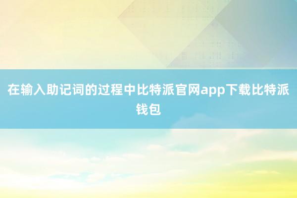 在输入助记词的过程中比特派官网app下载比特派钱包