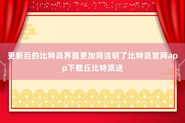 更新后的比特派界面更加简洁明了比特派官网app下载丘比特派送