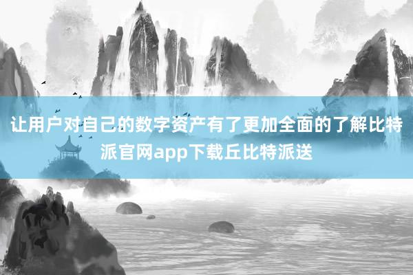 让用户对自己的数字资产有了更加全面的了解比特派官网app下载丘比特派送