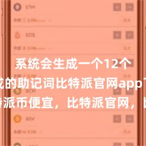 系统会生成一个12个单词组成的助记词比特派官网app下载比特派币便宜，比特派官网，比特派钱包，比特派下载