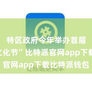 特区政府今年举办首届“中华文化节”比特派官网app下载比特派钱包