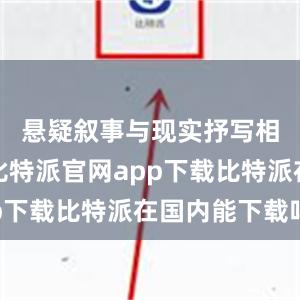 悬疑叙事与现实抒写相得益彰比特派官网app下载比特派在国内能下载吗