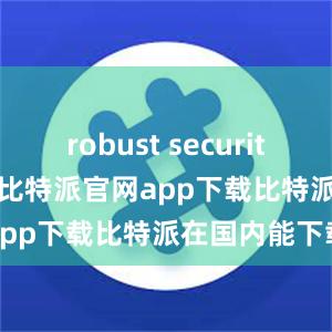 robust security features比特派官网app下载比特派在国内能下载吗