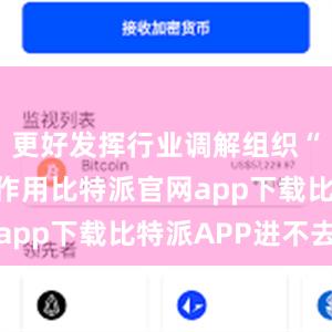 更好发挥行业调解组织“减震带”作用比特派官网app下载比特派APP进不去