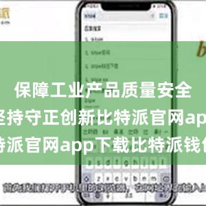 保障工业产品质量安全；二是坚持守正创新比特派官网app下载比特派钱包