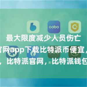 最大限度减少人员伤亡比特派官网app下载比特派币便宜，比特派官网，比特派钱包，比特派下载