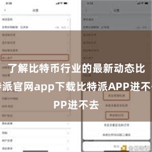 了解比特币行业的最新动态比特派官网app下载比特派APP进不去