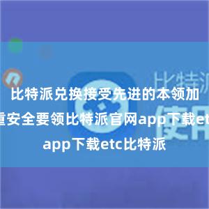 比特派兑换接受先进的本领加密和多重安全要领比特派官网app下载etc比特派